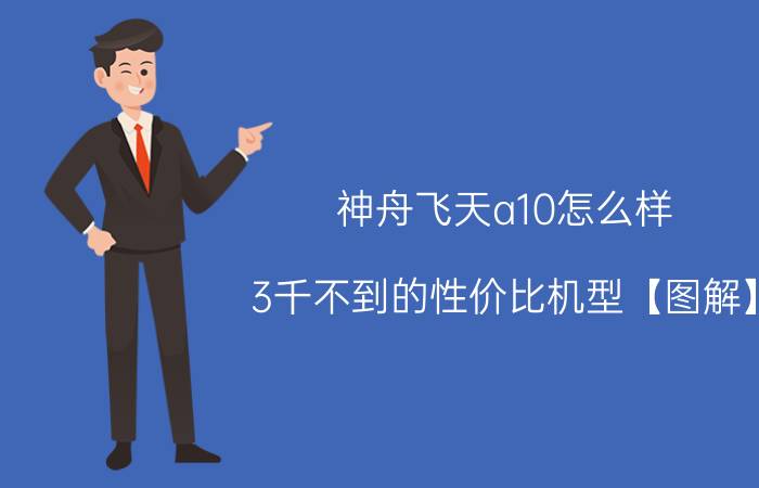 神舟飞天a10怎么样 3千不到的性价比机型【图解】